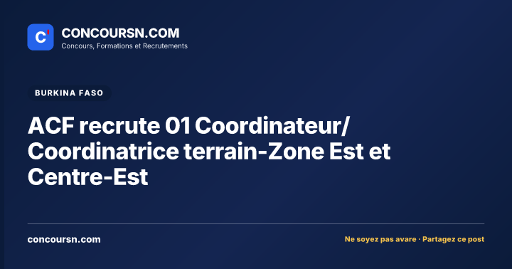 ACF recrute 01 Coordinateur/Coordinatrice terrain-Zone Est et Centre-Est