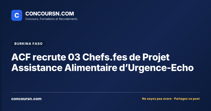 ACF recrute 03 Chefs.fes de Projet Assistance Alimentaire d’Urgence-Echo