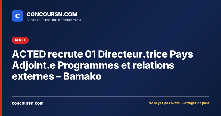 ACTED recrute 01 Directeur.trice Pays Adjoint.e Programmes et relations externes – Bamako