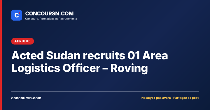 Illustration de l’article : Acted Sudan recruits 01 Area Logistics Officer – Roving