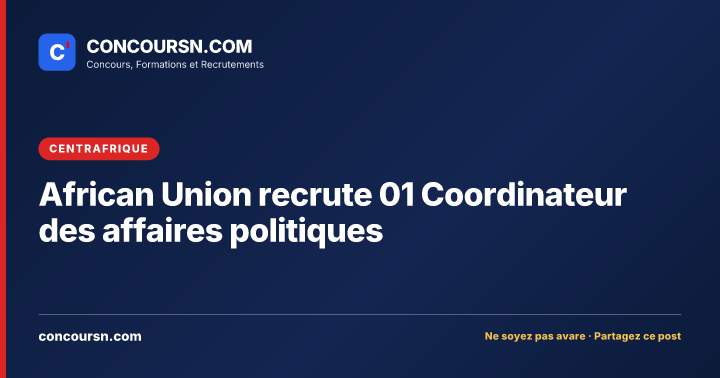 African Union recrute 01 Coordinateur des affaires politiques