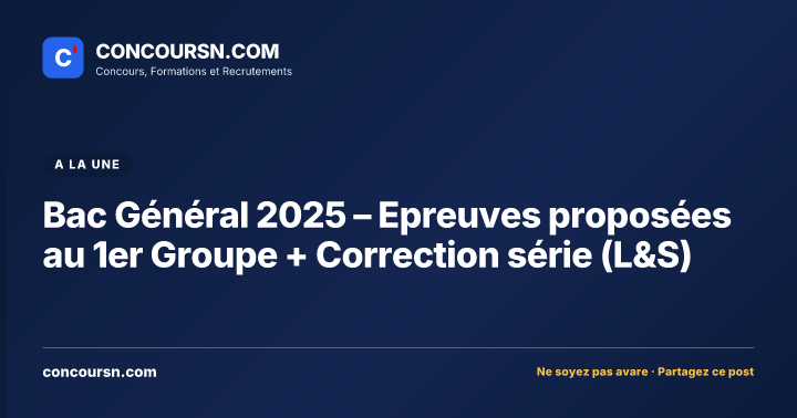 Illustration de l’article : Bac Général 2025 – Epreuves proposées au 1er Groupe + Correction série (L&S)