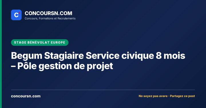 Begum Stagiaire Service civique 8 mois – Pôle gestion de projet