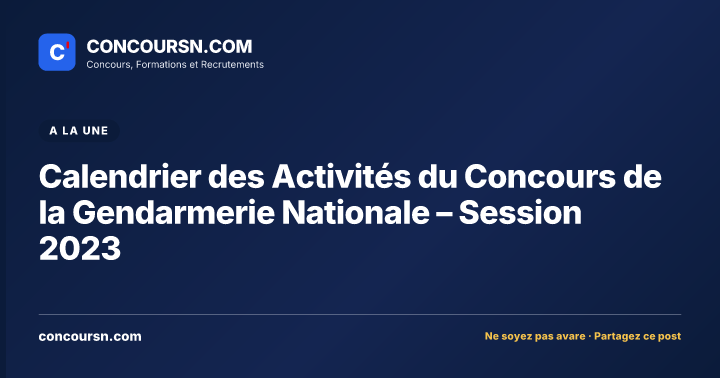 Calendrier des Activités du Concours de la Gendarmerie Nationale – Session 2023