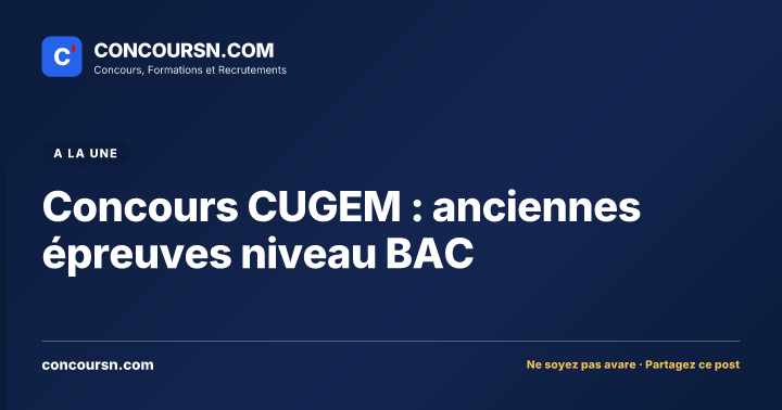 Illustration de l’article : Concours CUGEM : anciennes épreuves niveau BAC