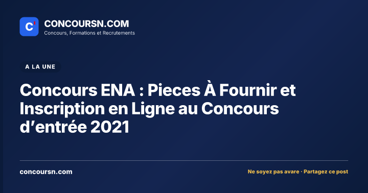 Concours ENA : Pieces À Fournir et Inscription en Ligne au Concours d’entrée 2021