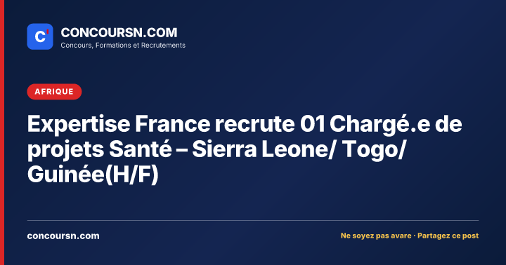 Illustration de l’article : Expertise France recrute 01 Chargé.e de projets Santé – Sierra Leone/ Togo/ Guinée(H/F)