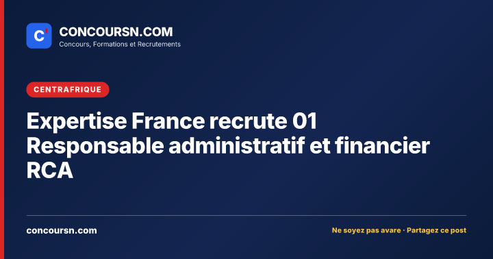 Expertise France recrute 01 Responsable administratif et financier RCA