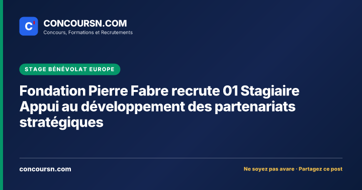 Fondation Pierre Fabre recrute 01 Stagiaire Appui au développement des partenariats stratégiques