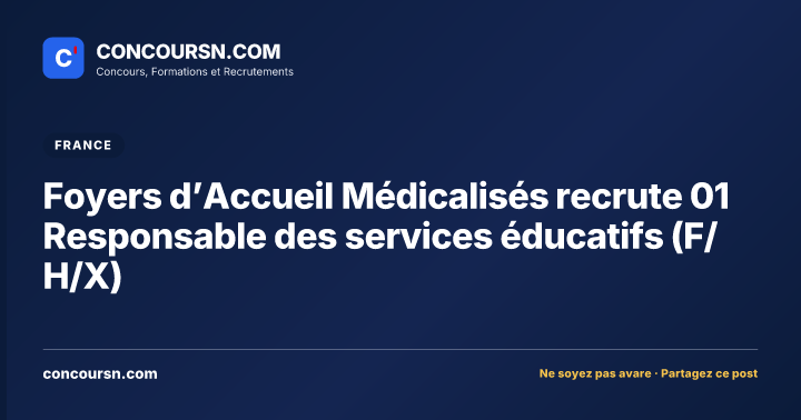 Foyers d’Accueil Médicalisés recrute 01 Responsable des services éducatifs (F/H/X)