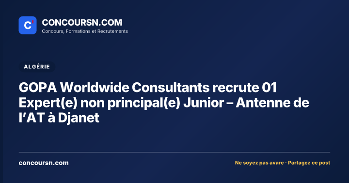 GOPA Worldwide Consultants recrute 01 Expert(e) non principal(e) Junior – Antenne de l’AT à Djanet