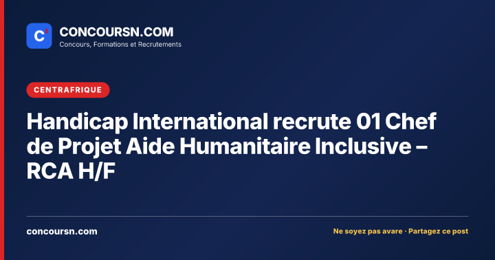Illustration de l’article : Handicap International recrute 01 Chef de Projet Aide Humanitaire Inclusive – RCA H/F