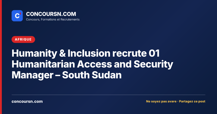Illustration de l’article : Humanity & Inclusion recrute 01 Humanitarian Access and Security Manager – South Sudan
