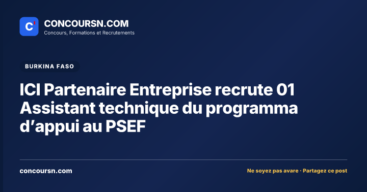 ICI Partenaire Entreprise recrute 01 Assistant technique du programma d’appui au PSEF