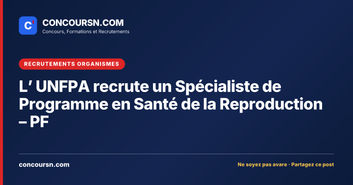 L’ UNFPA recrute un Spécialiste de Programme en Santé de la Reproduction – PF