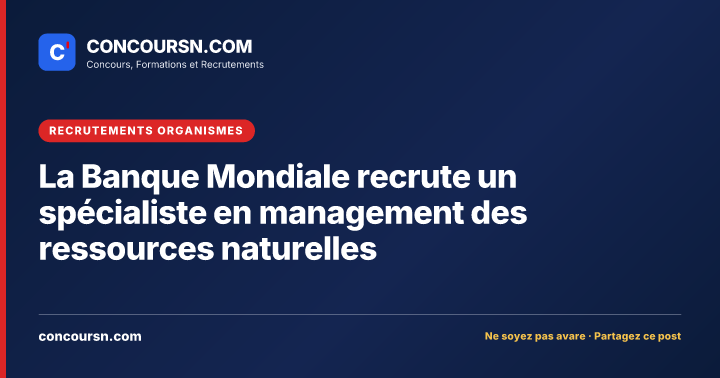 Illustration de l’article : La Banque Mondiale recrute un spécialiste en management des ressources naturelles