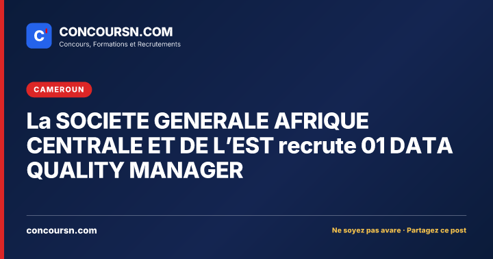 La SOCIETE GENERALE AFRIQUE CENTRALE ET DE L’EST recrute 01 DATA QUALITY MANAGER