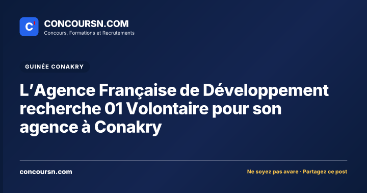 L’Agence Française de Développement recherche 01 Volontaire pour son agence à Conakry