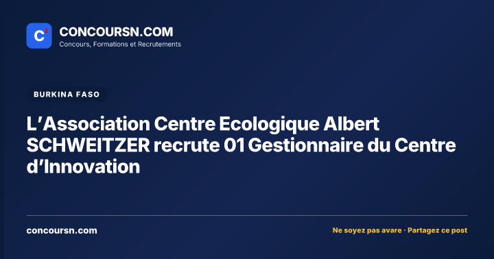 L’Association Centre Ecologique Albert SCHWEITZER recrute 01 Gestionnaire du Centre d’Innovation