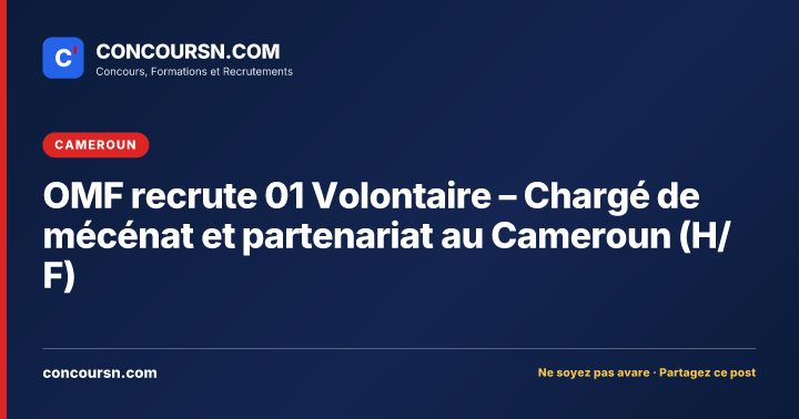 OMF recrute 01 Volontaire – Chargé de mécénat et partenariat au Cameroun (H/F)