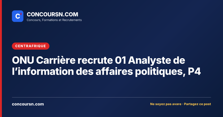 Illustration de l’article : ONU Carrière recrute 01 Analyste de l’information des affaires politiques, P4