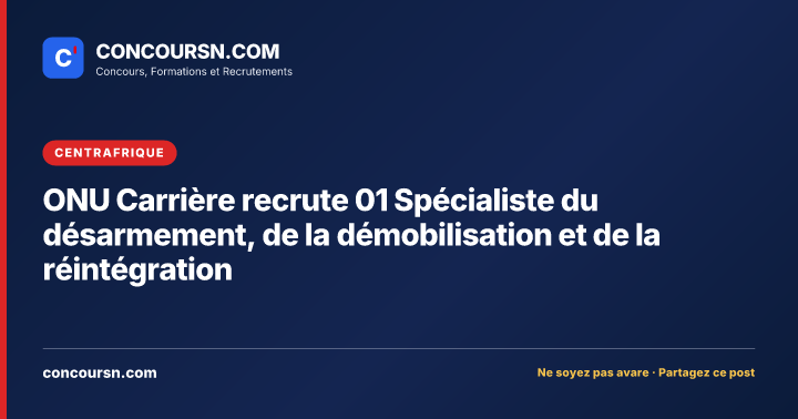 Illustration de l’article : ONU Carrière recrute 01 Spécialiste du désarmement, de la démobilisation et de la réintégration