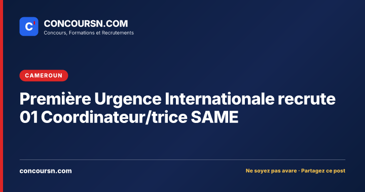 Première Urgence Internationale recrute 01 Coordinateur/trice SAME