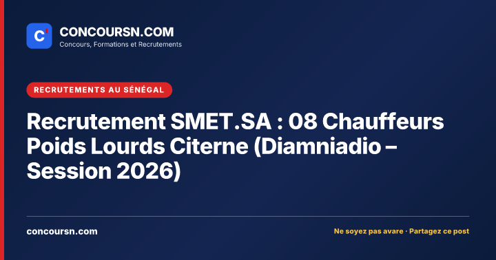Recrutement SMET.SA : 08 Chauffeurs Poids Lourds Citerne (Diamniadio – Session 2026)