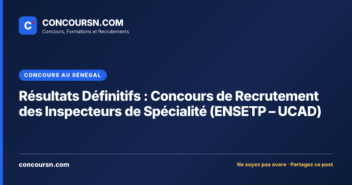 Résultats Définitifs : Concours de Recrutement des Inspecteurs de Spécialité (ENSETP – UCAD)
