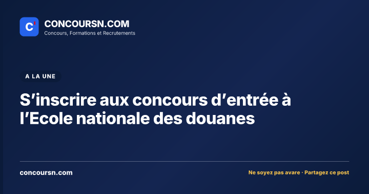S’inscrire aux concours d’entrée à l’Ecole nationale des douanes
