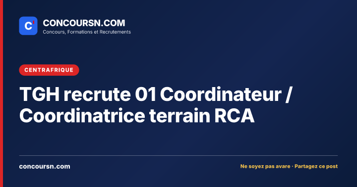 TGH recrute 01 Coordinateur / Coordinatrice terrain RCA