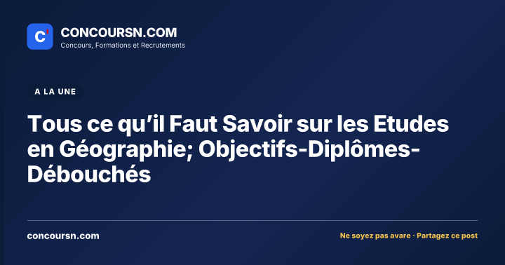 Tous ce qu’il Faut Savoir sur les Etudes en Géographie; Objectifs-Diplômes-Débouchés