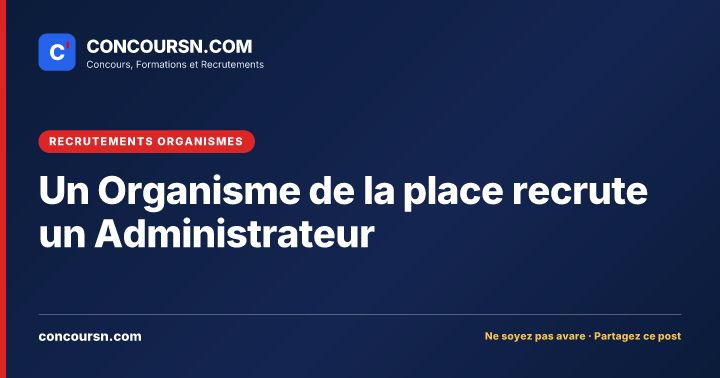 Un Organisme de la place recrute un Administrateur
