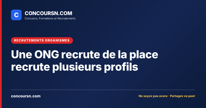 Une ONG recrute de la place recrute plusieurs profils
