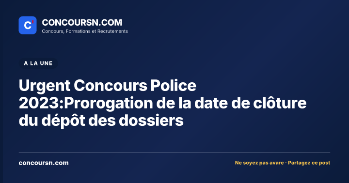 Urgent Concours Police 2023:Prorogation de la date de clôture du dépôt des dossiers